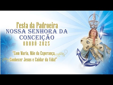 SANTA MISSA & SUBIDA DA IMAGEM DA EXCELSA PADROEIRA DE OROBÓ, NOSSA SENHORA DA CONCEIÇÃO - 09/12/25