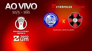IGUATU x MOTO CLUB - BRASILEIRÃO SÉRIE D 2026 - AO VIVO E COM IMAGENS - 10.05.26