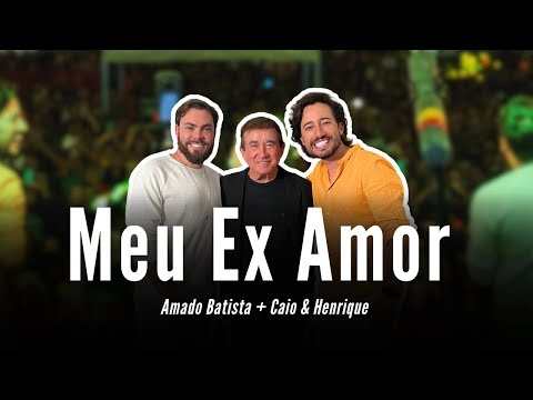 Meu Ex Amor - Amado Batista, Caio e Henrique (Ao vivo)