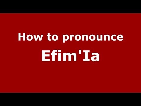 How to pronounce Efim'Ia (Russian/Russia) - PronounceNames.com