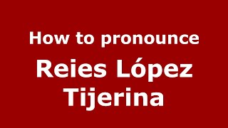 How to pronounce Reies López Tijerina