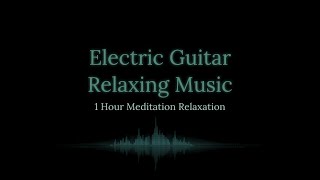 Download lagu electric guitar relaxing music   ambient electric guitar meditation 1 hour meditation relaxation mp3