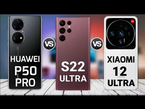 Huawei P50 Pro vs Samsung Galaxy s22 ultra vs Xiaomi 12 ultra
