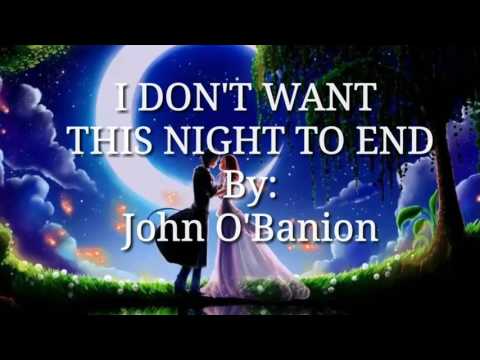 I DON'T WANT THIS NIGHT TO END (Lyrics)By:John O'Banion