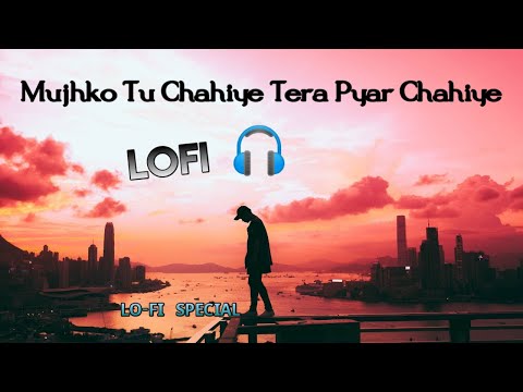 Mujhko Tu Chahiye Tera Pyar Chahiye Lofi Song || slowed+reverb+bass boosted lofi song | lofi special