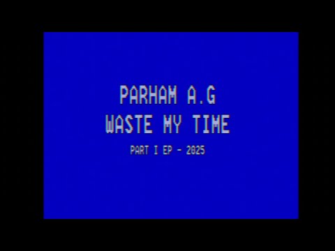 Parham A.G - Waste My Time (VIDEO)