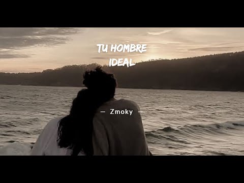 Tu hombre ideal - Zmoky  (letra/lyrics)