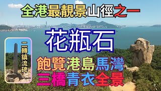 【全港最靚景山徑】花瓶石｜花瓶頂｜經二轉鎮流碑｜睇超大自然山徑｜好似去左歐洲行山｜秘景｜詳細路況