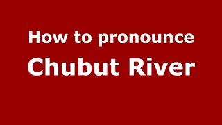 How to pronounce Chubut River