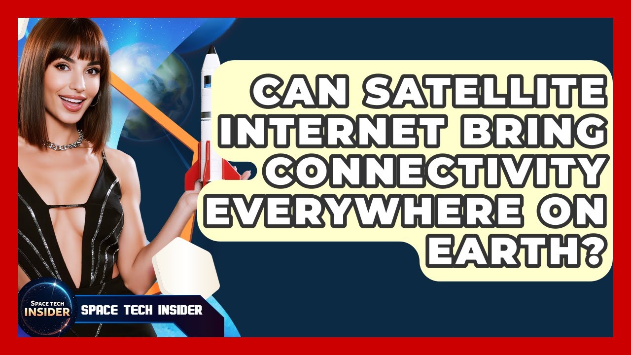 Can Satellite Internet Bring Connectivity Everywhere On Earth? - Space Tech Insider