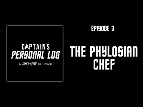 CAPTAIN'S PERSONAL LOG - E03: The Phylosian Chef
