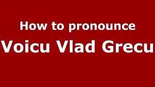 How to pronounce Voicu Vlad Grecu