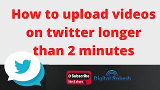 How to upload videos on twitter longer than 2 minutes || Twitter Marketing | Digital Rakesh