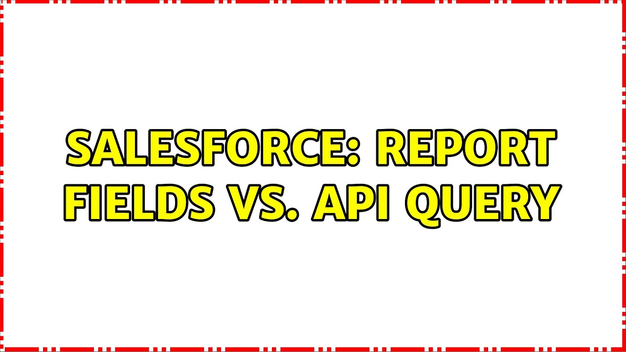 Salesforce: Report fields vs. API query