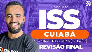 CONCURSO ISS CUIABÁ: (EC 132/23) | AUDITOR FISCAL | REFORMA TRIBUTÁRIA | REVISÃO FINAL (Eliézer S.)
