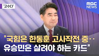 [고수다] 국힘은 한동훈 고사작전 중‥유승민은 살려야 하는 카드 (2026.04.30/뉴스외전/MBC)