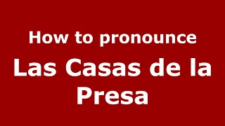 How to pronounce Las Casas De La Presa