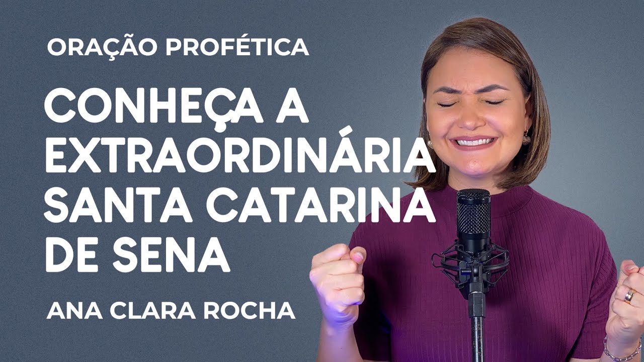 ORAÇÃO PROFÉTICA - CONHEÇA A EXTRAORDINÁRIA SANTA CATARINA DE SENA / Ana Clara Rocha