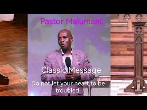 Pastor Malumani do not let your heart be troubled.