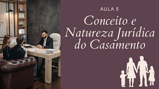 Aula 5 - Conceito e Natureza Jurídica do Casamento