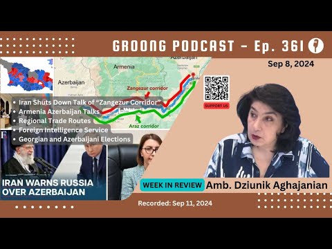Dziunik Aghajanian - Iran Shuts Down Talk of Zangezur Corridor, Regional Trade Routes, Accountability and the Foreign Intelligence Service, Georgian and Azerbaijani Elections | Ep 361 - Sep 8, 2024