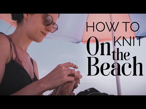 HOW TO KNIT ON THE BEACH: 6 TIPS