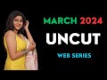 MARCH 2024 UNCUT WEB SERIES NAMES ANAM KHAN MOODX MOJFLIX ULLU TEJASHWINI PRABHAKAR GOWDA