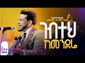 ገብተህ ከመርንደሬ