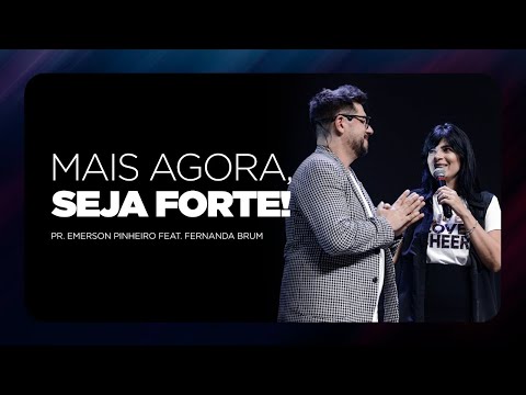 Mais agora, seja forte! | Pr. Emerson Pinheiro feat. Fernanda Brum