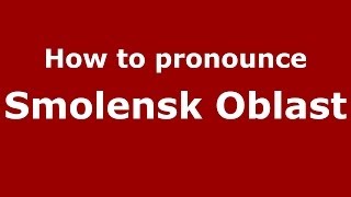 How to pronounce Smolensk Oblast