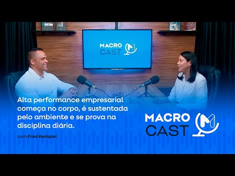 Alta performance empresarial começa no corpo com Fred Kempler | MACROCAST Ep 4