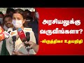 அரசியலுக்கு வர மாட்டேன் கிருத்திகா உ