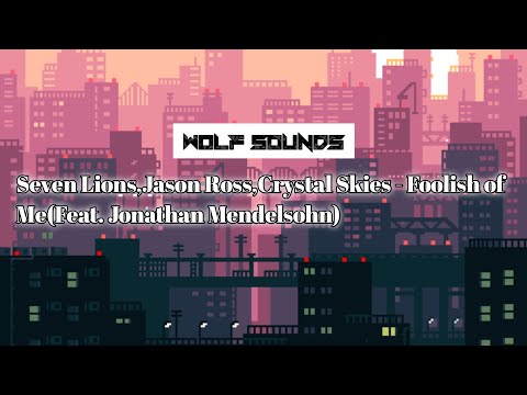 Seven Lions,Jason Ross & Crystal Skies - Foolish of Me (Feat. Jonathan Mendelsohn)