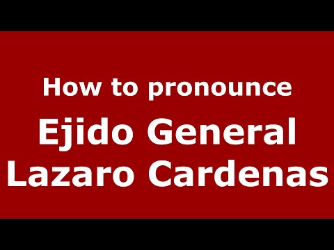 How to pronounce Ejido General Lazaro Cardenas (Mexico/Mexican Spanish) - PronounceNames.com