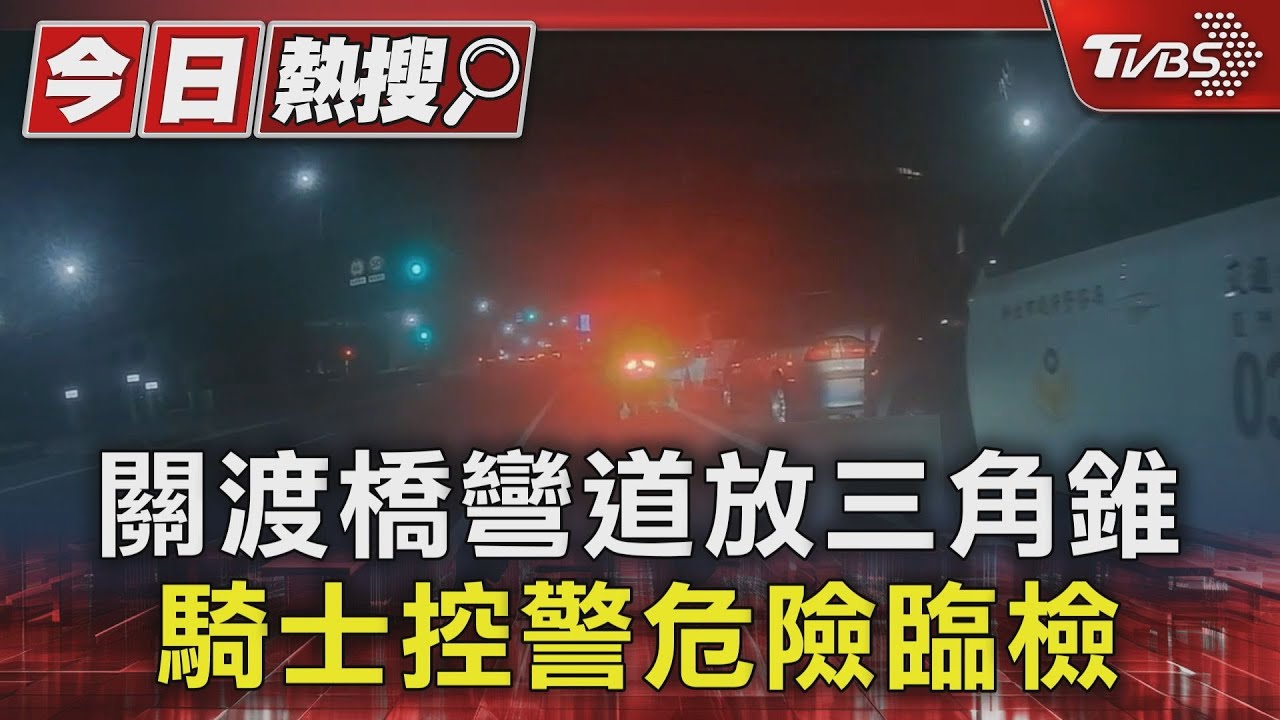 關渡橋彎道放三角錐 騎士控警危險臨檢