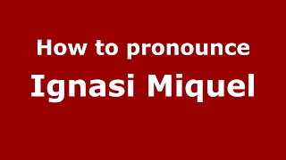 How to pronounce Ignasi Miquel