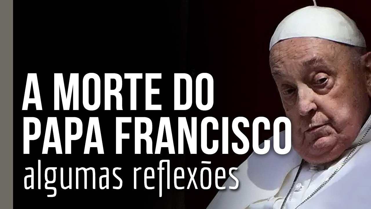 A MORTE DO PAPA FRANCISCO: algumas reflexões