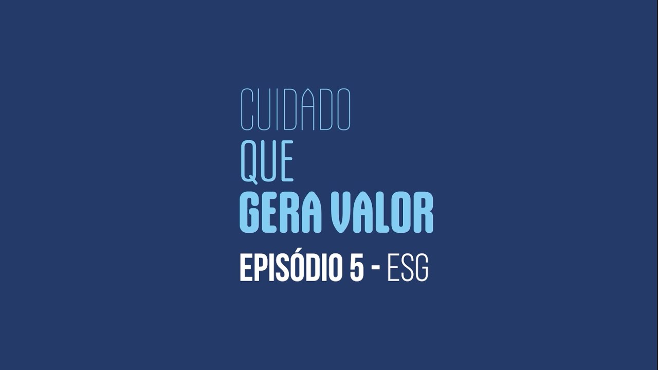 Cuidado que gera valor - Episódio 5 - ESG
