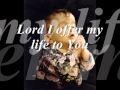 LORD I OFFER MY LIFE TO YOU