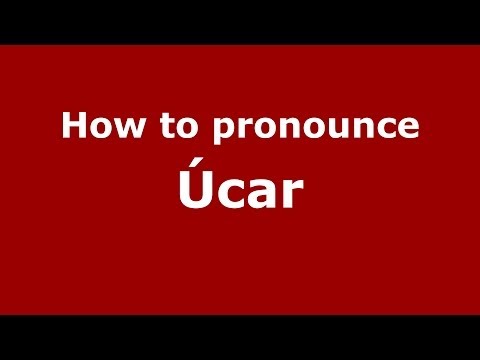 How to pronounce Úcar (Spanish/Spain) - PronounceNames.com