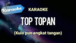Download lagu [Karaoke] TOP TOPAN - (Kulo pun angkat tangan) | Karaoke mp3
