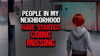 "People In My Neighborhood Have Started Going Missing" | Creepypasta | Scary Story