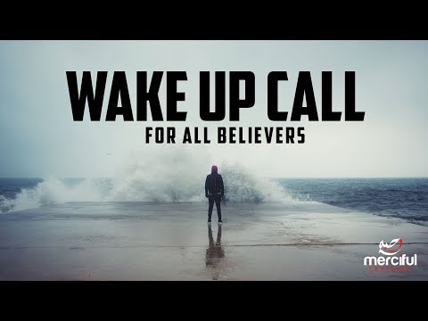 A WAKE UP CALL FOR ALL BELIEVERS IN THE WORLD