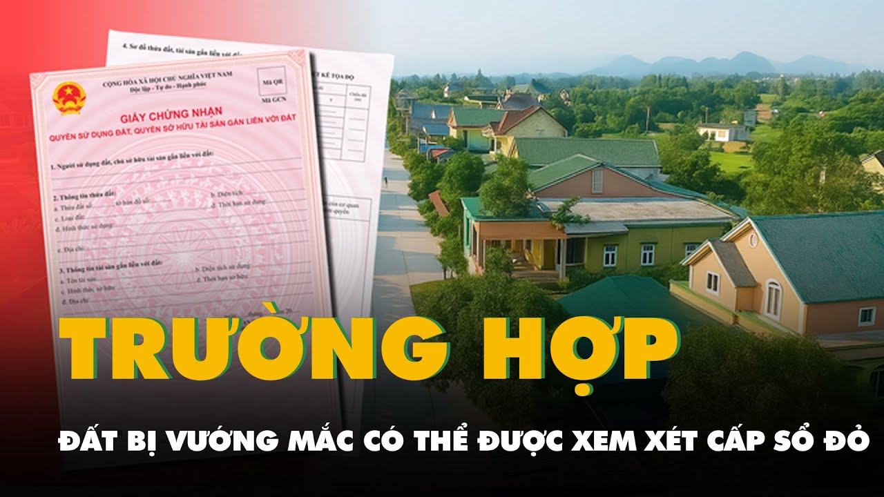 Các trường hợp đất bị vướng mắc có thể được xem xét cấp sổ đỏ
