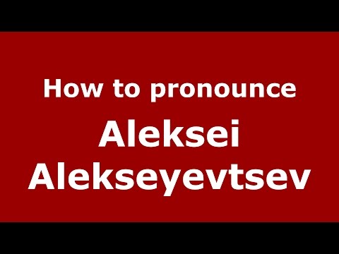 How to pronounce Aleksei Alekseyevtsev (Russian/Russia)  - PronounceNames.com