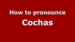How to pronounce Cochas