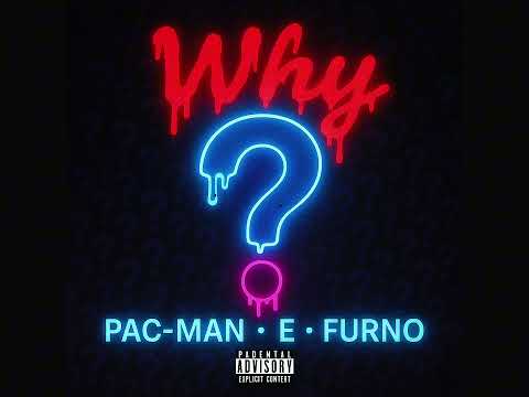 Furn0 X PAC-Man X E  - Why