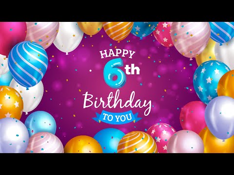 Happy 6th Birthday │ Happy Birthday To You Song