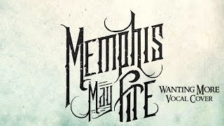 Memphis May Fire - Wanting More [VOCAL COVER]