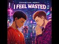 I feel wasted (Christian remix) feat Esaiie
